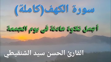 أجمل تلاوة هادئة يوم الجمعة للقارئ الحسن سيد الشنقيطى من سورة الكهف كاملة/القرآن الكريم