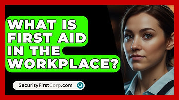 What Is First Aid In The Workplace? - SecurityFirstCorp.com