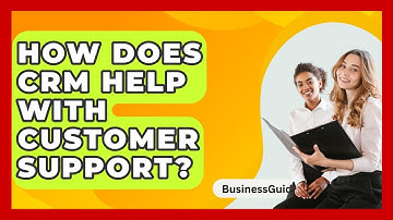 How Does CRM Help With Customer Support? - BusinessGuide360.com