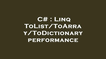 C# : Linq ToList/ToArray/ToDictionary performance