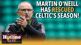 Martin O'Neill has rescued Celtic's season! | Hotline Live