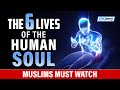 The 6 lives of the human soul  muslims must watch