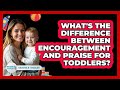 What's The Difference Between Encouragement And Praise For Toddlers? - Raising A Toddler