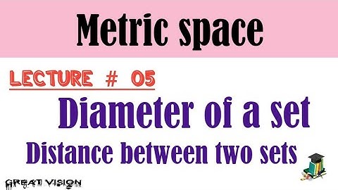Lecture # 05 . metric space. Distance and diameter of a sets.