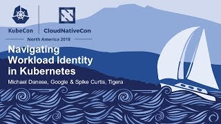 Navigating Workload Identity in Kubernetes - Michael Danese, Google & Spike Curtis, Tigera