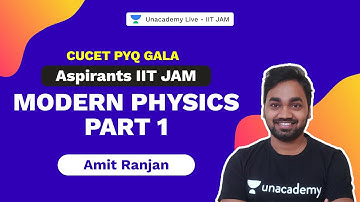 Aspirants IIT JAM | Modern Physics-Part 1 | CUCET PYQ Gala | Physics | Amit Ranjan| Unacademy Live