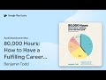 80,000 Hours: How to Have a Fulfilling Career… by Benjamin Todd · Audiobook preview