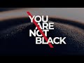 You Are NOT Black - Why Are Colors Used?