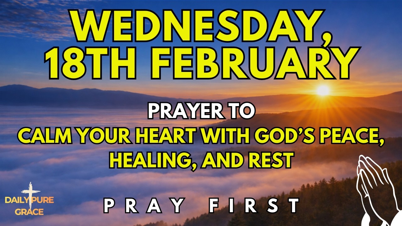 February 18th | Powerful Morning Prayer to Calm Your Heart with God’s Peace, Healing, and Rest Today