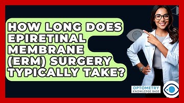 How Long Does Epiretinal Membrane (ERM) Surgery Typically Take? - Optometry Knowledge Base