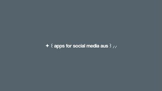 ⩩ : apps i use for socmed aus ! ᯽