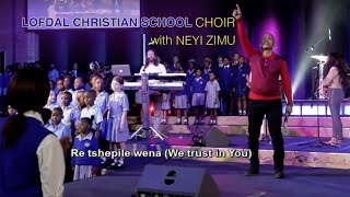 LOFDAL CHRISTIAN SCHOOL CHOIR WITH NEYI ZIMU 'JEHOVAH RE TSHEPILE WENA'