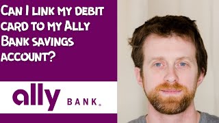 Can I link my debit card to my Ally Bank savings account