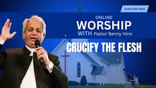 Crucify The Flesh Benny Hinn Teaching