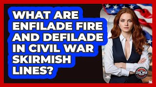 What Are Enfilade Fire And Defilade In Civil War Skirmish Lines? - The Civil War Nerds