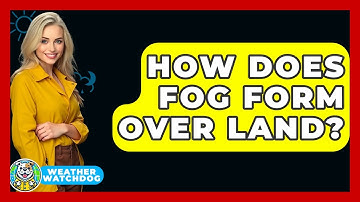 How Does Fog Form Over Land? - Weather Watchdog