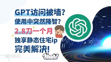 GPT访问被墙？使用中突然降智？仅需2.8刀一个月的独享静态住宅ip就可以完美解决！