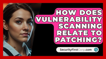 How Does Vulnerability Scanning Relate To Patching? - SecurityFirstCorp.com