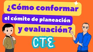 ¿Cómo conformar el comité de planeación y evaluación del CTE?