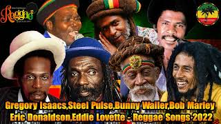 Gregory Isaacs,Steel Pulse,Bunny Wailer,Bob Marley,Eric Donaldson,Eddie Lovette... Reggae Songs 2022