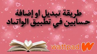 كيفية تبديل بين حسابات الواتباد |طريقة اضافة حساب واتباد ثاني في نفس التطبيق #واتباد #wattpad