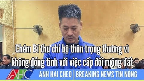 Chém Bí thư chi bộ thôn trọng thương vì không đồng tình với việc cấp đổi ruộng đất