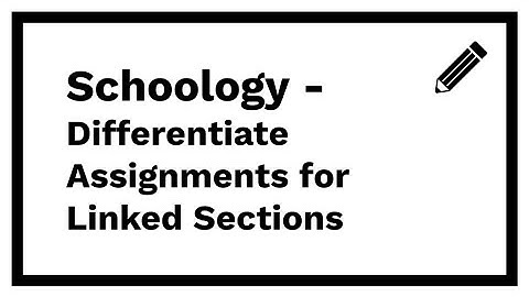 Schoology - Differentiate Assignments for Linked Sections