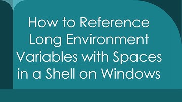 How to Reference Long Environment Variables with Spaces in a Shell on Windows