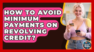 How To Avoid Minimum Payments On Revolving Credit? - Student Score Builder