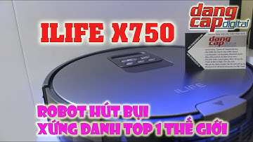 Đập hộp và trên tay  Ilife X750 || Robot hút bụi lau nhà hàng đầu thế giới - Dangcapdigital.vn