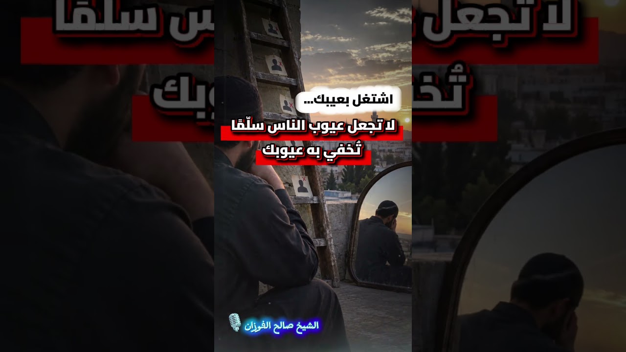 اشتغل بعيبك، ولا تجعل عيوب الناس سُلّمًا تُخفي به عيوبك | الشيخ صالح الفوزان