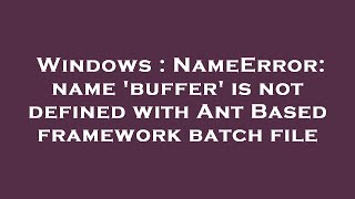Windows : NameError: name 'buffer' is not defined with Ant Based framework batch file