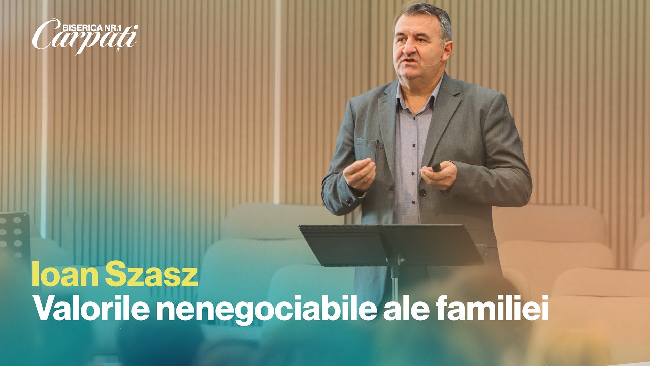 Valorile nenegociabile ale familiei | Ioan Szasz | Conferință pentru familii