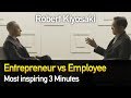Robert Kiyosaki - Entrepreneur vs Employee | 3 Minutes to think about