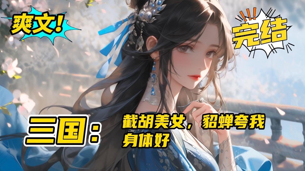 完结《三国：截胡美女，貂蝉夸我身体好》三国+爽文+截胡名将美女+争霸天下。开局截胡糜夫人，暴打曹阿瞒。#玄幻#有声书#小说