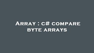 Array : c# compare byte arrays