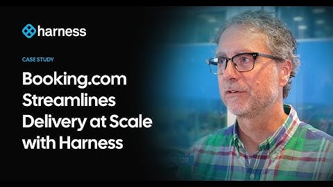 Booking.com Streamlines Delivery at Scale with Harness