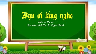 Bạn ơi lắng nghe- Dân ca Bana - Sưu tầm và dịch lời: Tô Ngọc Thanh