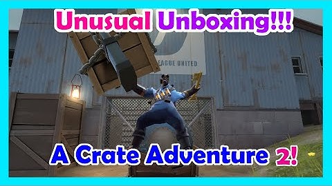Finally An Unusual Unboxing!!! - TF2 Crate Adventure 2!