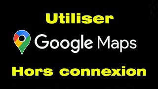 Comment utiliser Google Map hors connexion sans internet