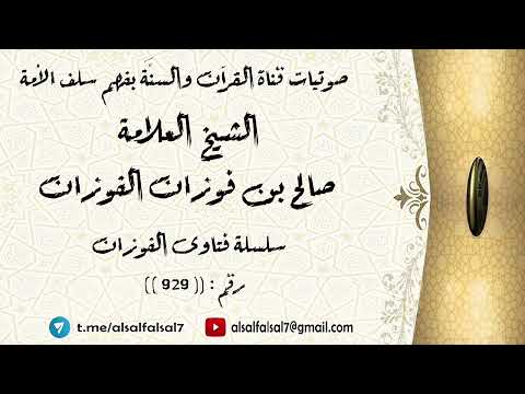 سلسلة فتاوى الفوزان حلقة رقم : (929) . الشيخ العلامة صالح بن فوزان بن عبد الله الفوزان .