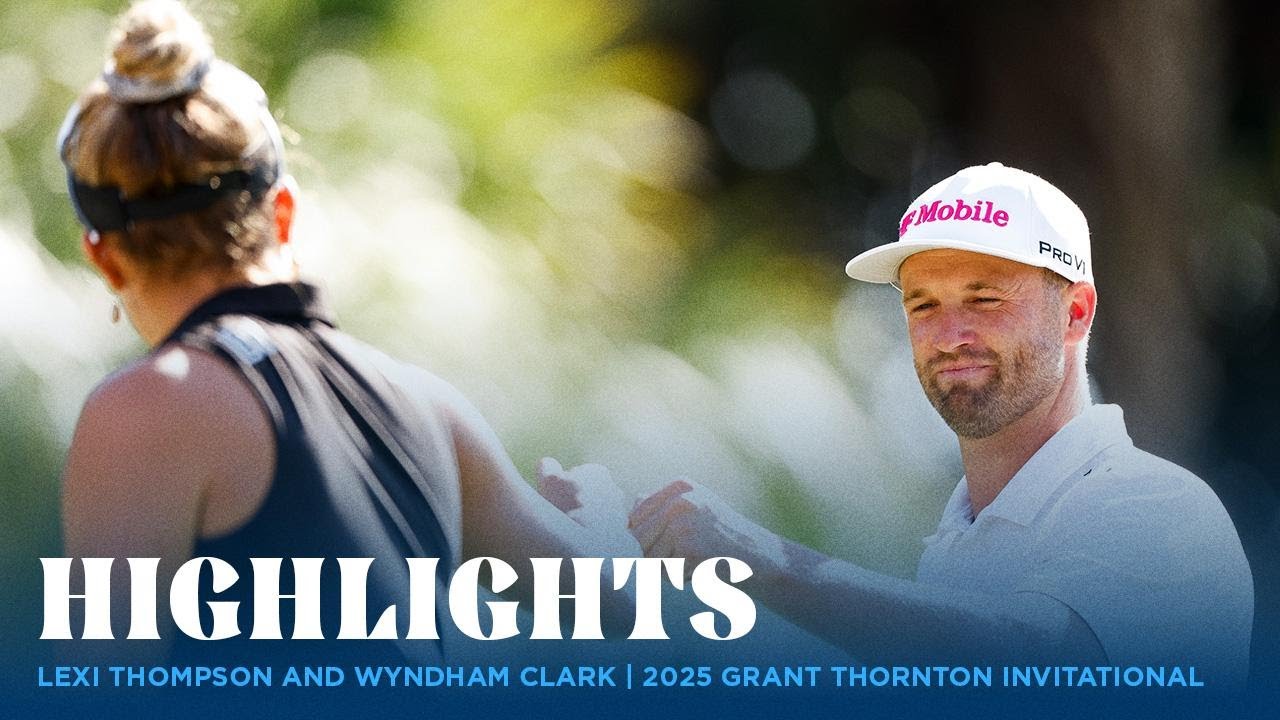 Lexi Thompson and Wyndham Clark Highlights | 2025 Grant Thornton ...