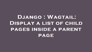Django : Wagtail: Display a list of child pages inside a parent page
