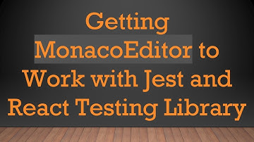 Getting MonacoEditor to Work with Jest and React Testing Library
