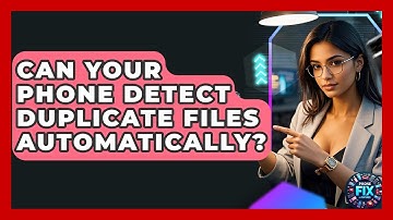 Can Your Phone Detect Duplicate Files Automatically? - Phone Fix and Features