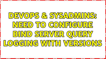 DevOps & SysAdmins: Need to configure BIND server query logging with versions
