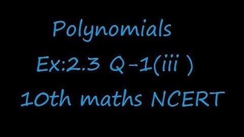 Ex:2.3 Q-1(iii) Divide the polynomial p(x) by the polynomial g(x) and find the quotient and
