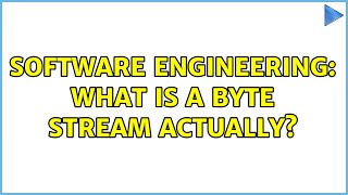 Software Engineering: What is a byte stream actually? (4 Solutions!!)