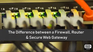 The Difference between a Firewall, Router & Secure Web Gateway