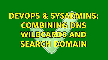 DevOps & SysAdmins: Combining DNS wildcards and search domain (2 Solutions!!)